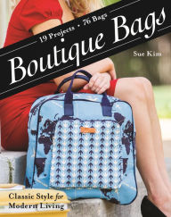 Title: Boutique Bags: . Classic Style for Modern Living . 19 Projects 76 Bags, Author: Sue Kim