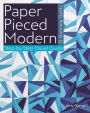Paper Pieced Modern: 13 Stunning Quilts * Step-by-Step Visual Guide