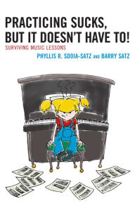 Title: Practicing Sucks, But It Doesn't Have To!: Surviving Music Lessons, Author: Phyllis R. Sdoia-Satz