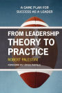 From Leadership Theory to Practice: A Game Plan for Success as a Leader