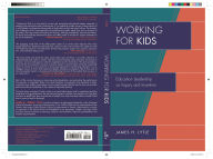 Title: Working for Kids: Educational Leadership as Inquiry and Invention, Author: James H. Lytle