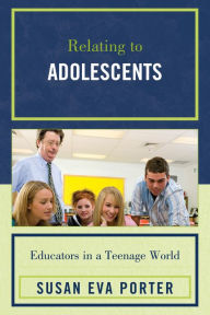Title: Relating to Adolescents: Educators in a Teenage World, Author: Susan Eva Porter