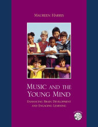 Title: Music and the Young Mind: Enhancing Brain Development and Engaging Learning, Author: Maureen Harris