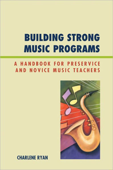 Building Strong Music Programs: A Handbook for Preservice and Novice Music Teachers