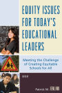 Equity Issues for Today's Educational Leaders: Meeting the Challenge of Creating Equitable Schools for All