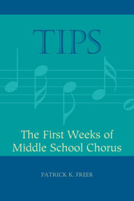 Title: TIPS: The First Weeks of Middle School Chorus, Author: Patrick K. Freer