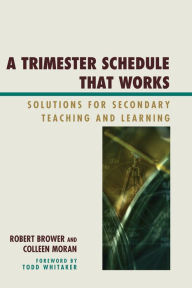 Title: A Trimester Schedule that Works: Solutions for Secondary Teaching and Learning, Author: Robert Brower