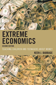 Title: Extreme Economics: Teaching Children and Teenagers about Money / Edition 2, Author: Keen J. Babbage