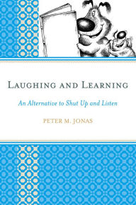 Title: Laughing and Learning: An Alternative to Shut Up and Listen, Author: Peter M. Jonas