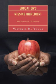 Title: Education's Missing Ingredient: What Parents Can Tell Educators, Author: Victoria M. Young