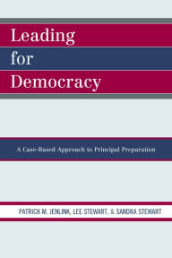 Title: Leading For Democracy: A Case-Based Approach to Principal Preparation, Author: Patrick M. Jenlink