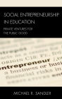 Social Entrepreneurship in Education: Private Ventures for the Public Good