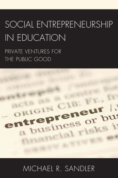 Social Entrepreneurship in Education: Private Ventures for the Public Good