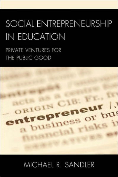 Social Entrepreneurship in Education: Private Ventures for the Public Good