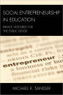 Social Entrepreneurship in Education: Private Ventures for the Public Good