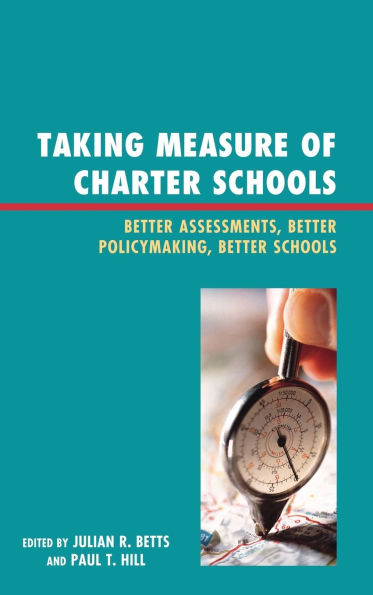 Taking Measure of Charter Schools: Better Assessments, Better Policymaking, Better Schools