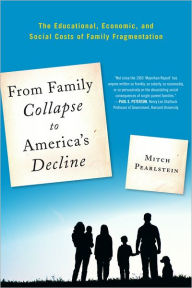Title: From Family Collapse to America's Decline: The Educational, Economic, and Social Costs of Family Fragmentation, Author: Mitch Pearlstein