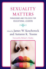 Title: Sexuality Matters: Paradigms and Policies for Educational Leaders, Author: James W. Koschoreck