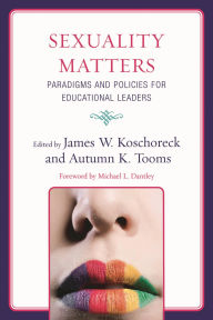 Title: Sexuality Matters: Paradigms and Policies for Educational Leaders, Author: Michael L. Dantley