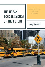 Title: The Urban School System of the Future: Applying the Principles and Lessons of Chartering, Author: Andy Smarick