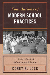 Title: Foundations of Modern School Practices: A Sourcebook of Educational Wisdom, Author: Corey Lock