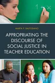 Title: Appropriating the Discourse of Social Justice in Teacher Education, Author: Marta P. Baltodano