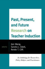 Past, Present, and Future Research on Teacher Induction: An Anthology for Researchers, Policy Makers, and Practitioners