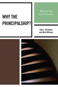 Title: Why the Principalship?: Making the Leap from the Classroom, Author: Dale L. Brubaker