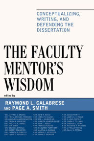 Title: The Faculty Mentor's Wisdom: Conceptualizing, Writing, and Defending the Dissertation, Author: Raymond Calabrese