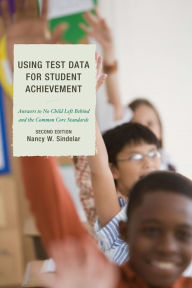 Title: Using Test Data for Student Achievement: Answers to No Child Left Behind / Edition 2, Author: Nancy W. Sindelar