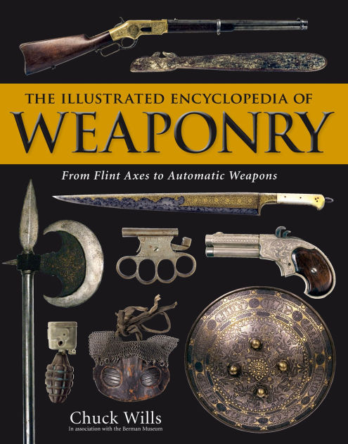 The Illustrated Encyclopedia of Weaponry: From Flint Axes to