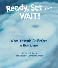 Title: Ready, Set . . . WAIT! What Animals Do Before a Hurricane, Author: Patti R. Zelch