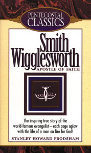 Title: Smith Wigglesworth: Apostle Of Faith, Author: Stanley H. Frodsham
