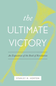 Title: The Ultimate Victory: An Exposition of the Book of Revelation, Author: Stanley M. Horton