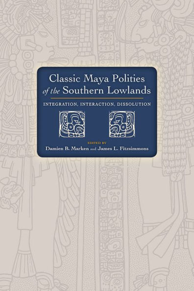 Classic Maya Polities of the Southern Lowlands: Integration, Interaction, Dissolution