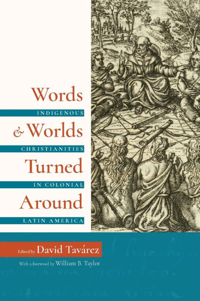 Words and Worlds Turned Around: Indigenous Christianities in Colonial Latin America