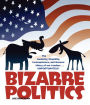 Bizarre Politics: The Audacity, Stupidity, Incompetence, and General Idiocy of our Leaders . . . Unfortunately!