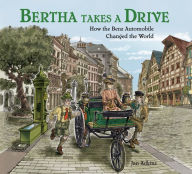 Title: Bertha Takes a Drive: How the Benz Automobile Changed the World, Author: Jan Adkins