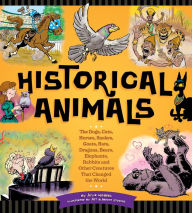 Title: Historical Animals: The Dogs, Cats, Horses, Snakes, Goats, Rats, Dragons, Bears, Elephants, Rabbits and Other Creatures that Changed the World, Author: Julia Moberg