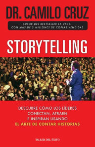Title: Storytelling: Descubre cómo los líderes conectan, atraen e inspiran a través del arte de contar historias, Author: Dr. Camilo Cruz