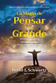 Title: La magia de pensar en grande: Aprenda los secretos del éxito y alcance lo que siempre ha querido., Author: David J. Schwartz