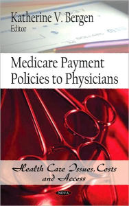 Title: Medicare Payment Policies to Physicians, Author: Katherine V. Bergen