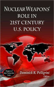 Title: Nuclear Weapons' Role in 21st Century U.S Policy, Author: Dominick R. Pelligrini