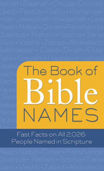 The Book of Bible Names: Fast Facts on All 2,026 People Named in Scripture