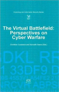 Title: The Virtual Battlefield: Perspectives on Cyber Warfare, Author: C. Czosseck