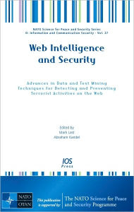 Title: Web Intelligence and Security: Advances in Data and Text Mining Techniques for Detecting and Preventing Terrorist Activities on the Web - Volume 27 NATO Science for Peace and Security Series - D: Information and Communication Security, Author: M. Last