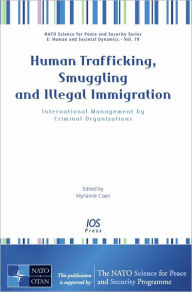 Title: Human Trafficking, Smuggling and Illegal Immigration: International Management by Criminal Organizations - Volume 79 NATO Science for Peace and Security Series - E: Human and Societal Dynamics, Author: M. Coen