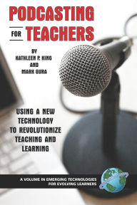 Title: Podcasting for Teachers Using a New Technology to Revolutionize Teaching and Learning, Author: Kathleen P King