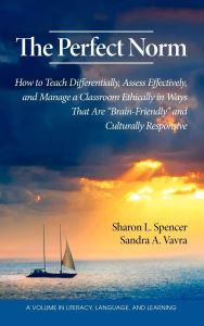 Title: The Perfect Norm: How to Teach Differentially, Assess Effectively, and Manage a Classroom Ethically in Ways That Are Brain-Friendly and Culturally Responsive, Author: Sharon L Spencer