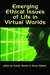 Title: Emerging Ethical Issues Of Life In Virtual Worlds, Author: Charles Wankel